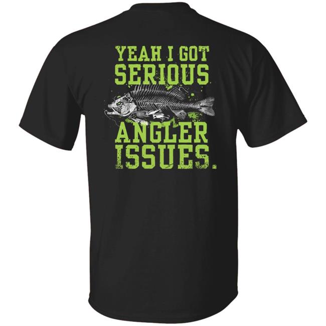 Yeah I Got Serious Angler Issues Shirt Buck Wear Serious Angler Issues Shirt Jenny Nicholson