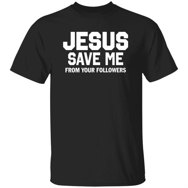 Traderjoeswhore Jesus Save Me From Your Followers Shirt