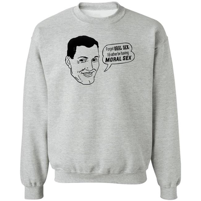 Goodshirts Forget Oral Sex I'd Rather Be Having Moral Sex Shirt