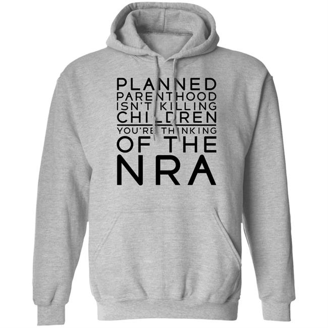 Planned Parenthood Isn’t Killing Children You’re Thinking Of The Nra Shirt RealTuckFrumper #TuckFrump