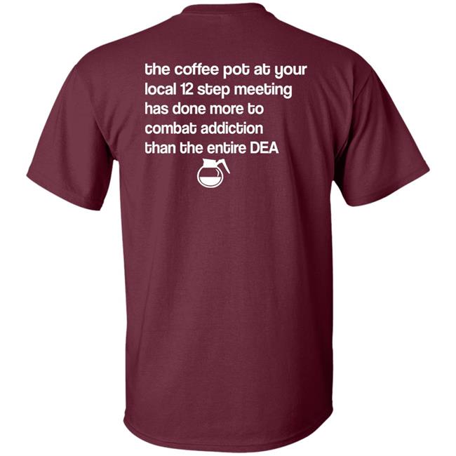 The Coffee Pot At Your Local 12 Step Meeting Has Done Shirt Sal The Agorist