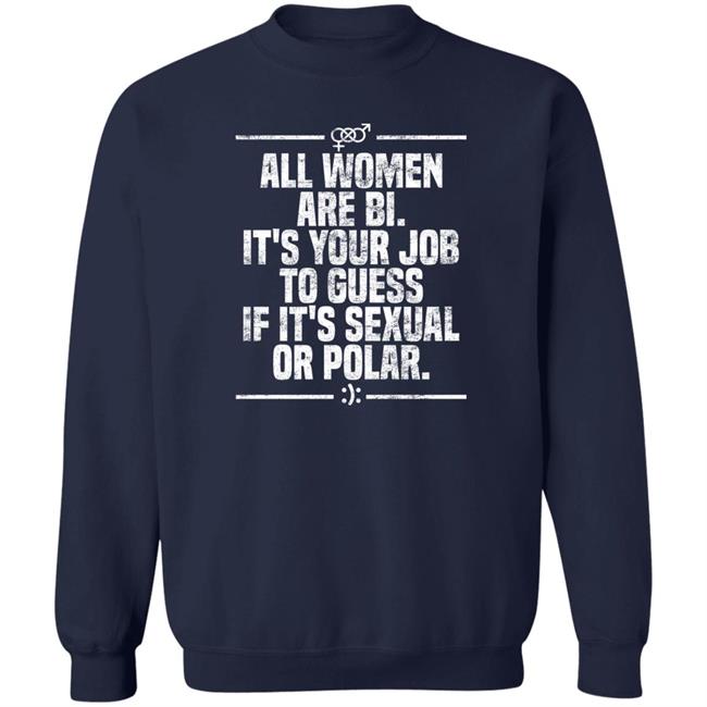 All Women Are Bi It's Your Job To Guess If It's Sexual Or Polar Shirt Max Von Side-Eye