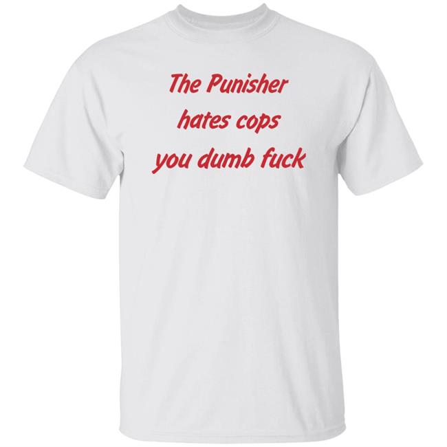 Matt Austin The Punisher Hates Cops You Dumb Fuck Shirt