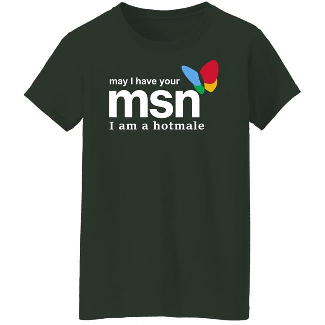May I Have Your Msn I Am A Hotmale Shirt Shirts That Go Hard Merch