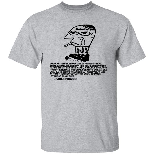 Pablo Picasso Good Afternoon Borrow Great Artists Steal Steal Whatever Shirt Shirtsthtgohard Merch