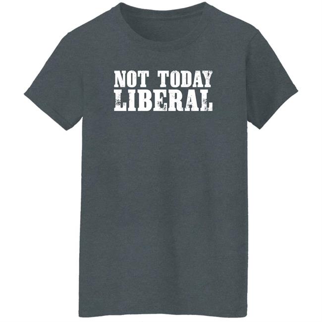Not Today Liberal Sweatshirt Agave Blame