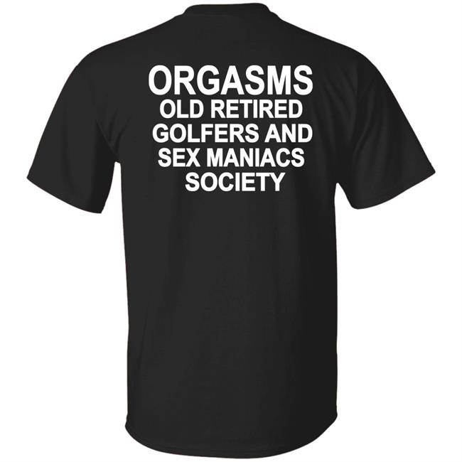 Orgasms Old Retired Golfers And Sex Maniacs Society Shirt Shirts That Go Hard