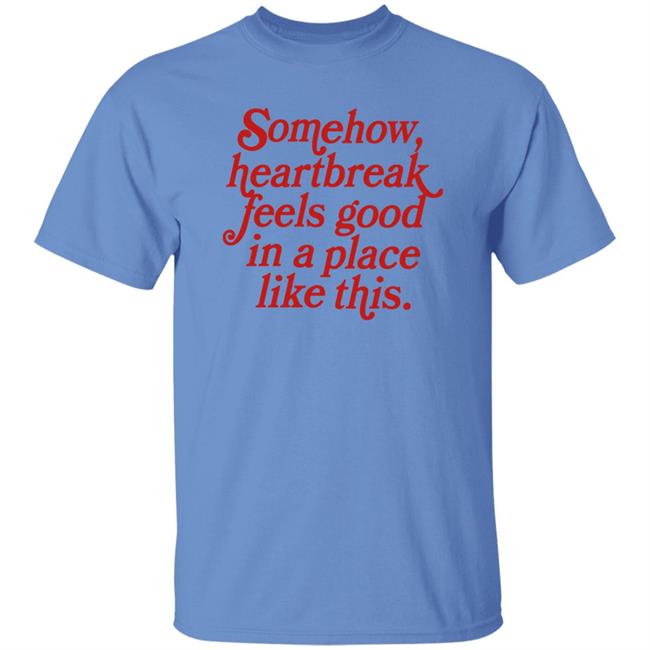 The Big Heath (1953) Somehow Heartbreak Feels Good In A Place Like This Shirt
