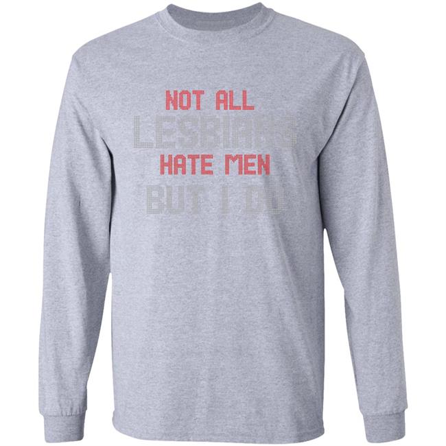 Not All Lesbians Hate Men But I Do Shirt Sarah Schauer Not All Lesbians Hate Men But I Do Shirt Hoodie Sweatshirt