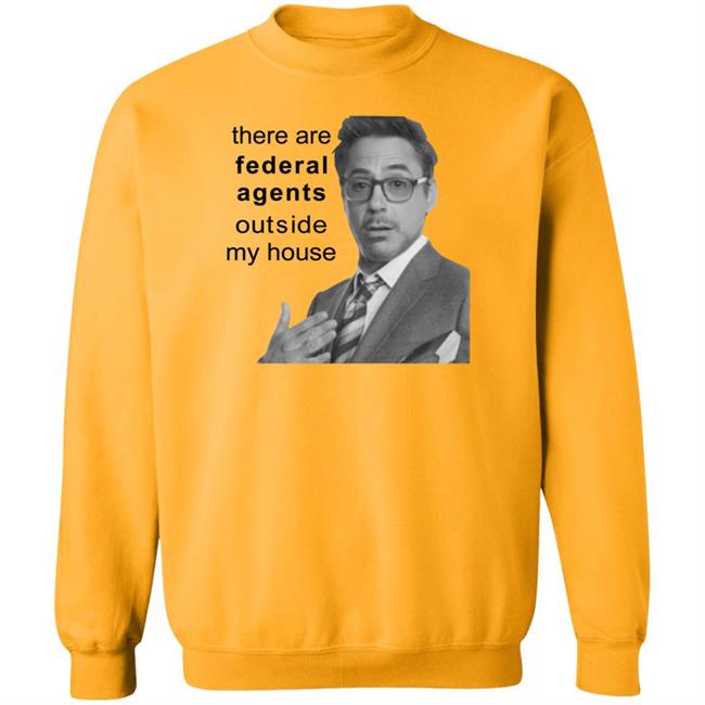 Robert Downey Jr There Are Federal Agents Outside My House Shirt Resnextguesser