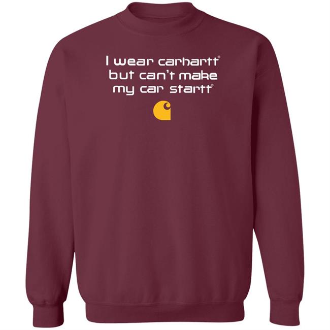 I Wear Carhartt But Can't Make My Car Startt Shirt Shirtsthatgohard Store Shirts That Go Hard