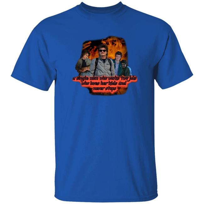 Sadstreet Merch Steveharrington Strangerthings4 Steve A Single Mom Who Works Two Jobs Shirt