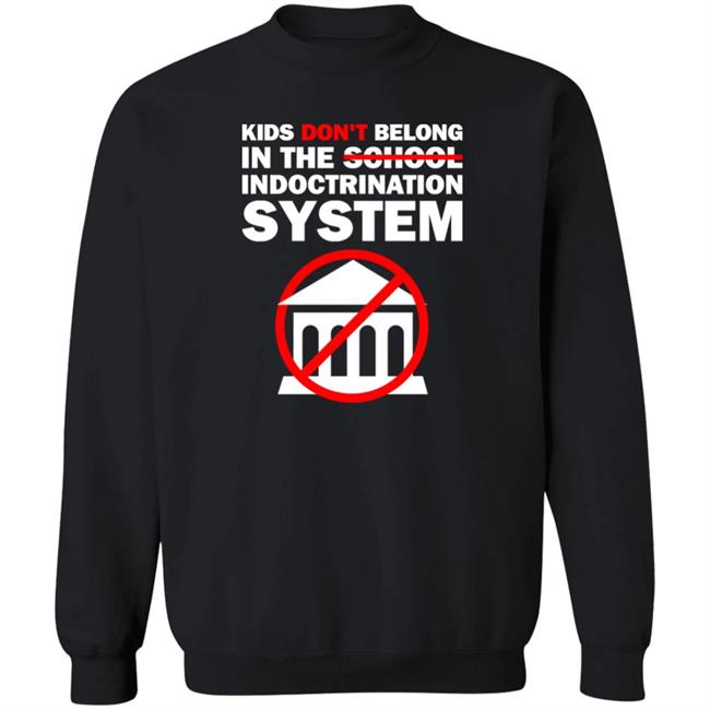 Kids Don't Belong In The School Indoctrination System Shirt The Best Political Shirts Store Luke Rudkowsk