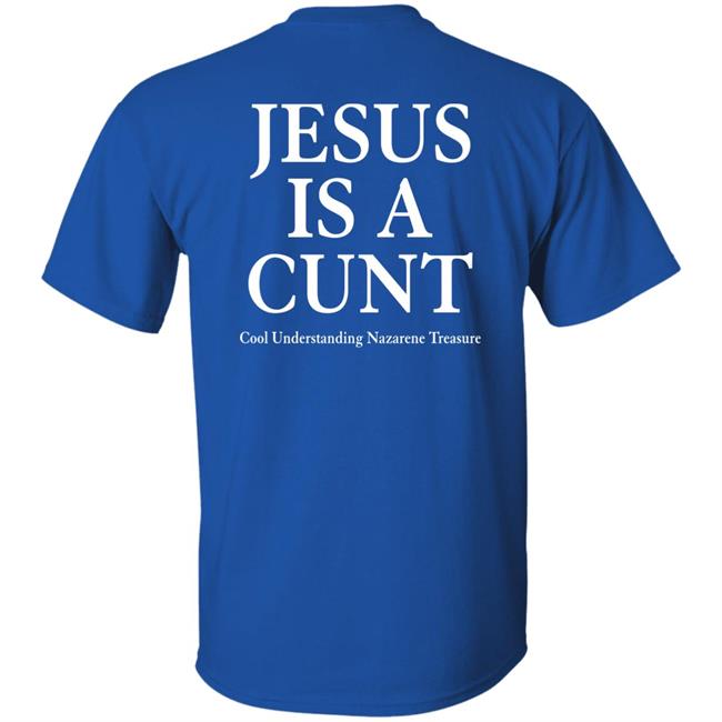 Shirts That Go Hard Jesus Is A Cunt Cool Understanding Nazarene Treasure Shirt