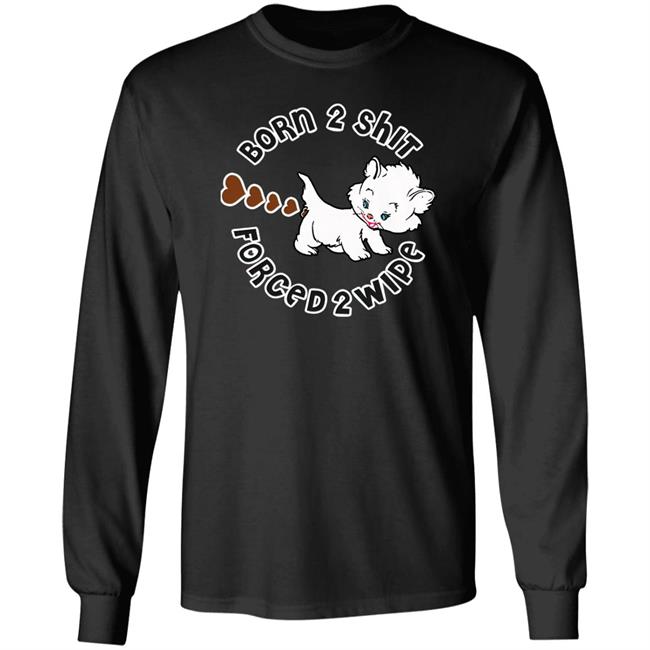 Good Shirts Merch Born 2 Shit Forced 2 Wipe Shirt Shirts That Go Hard