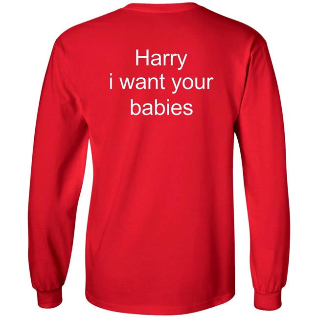 Harry Style Harry I Want Your Babies Shirt Harry Style Harry I Want Your Babies Shirt
