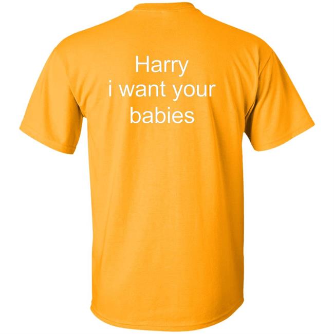 Harry Style Harry I Want Your Babies Shirt Harry I Want Your Babies Shirt Harry Style