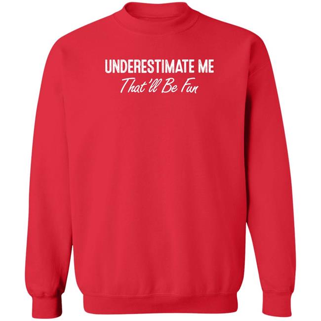 Ltward2 Underestimate Me That'll Be Fun Shirt Ltward2 Underestimate Me That'll Be Fun Shirt
