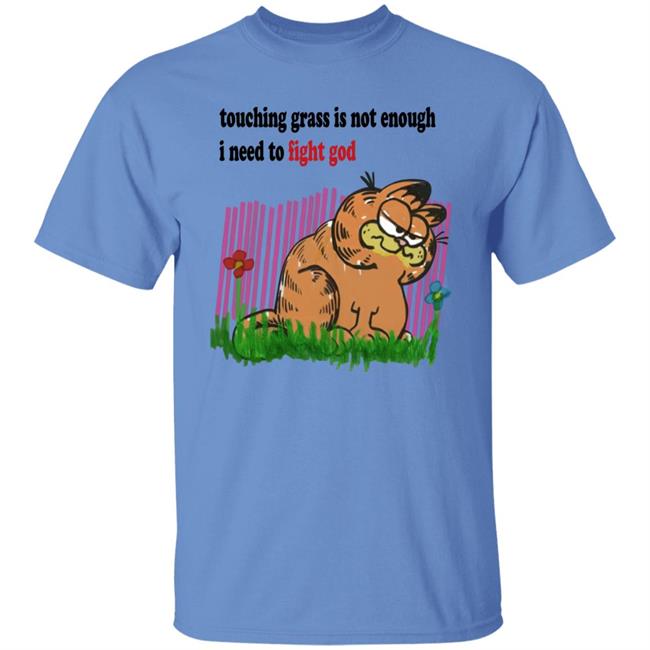 Touching Grass Is Not Enough I Need To Fight God Shirt Craft Garfield Ronnie Colorschemed