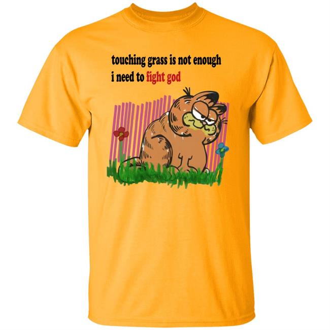 Craft Garfield Touching Grass Is Not Enough I Need To Fight God Shirt Ronnie Colorschemed Ronnie Colorschemed Touching Grass Is Not Enough I Need To Fight God Shirt Craft Garfield