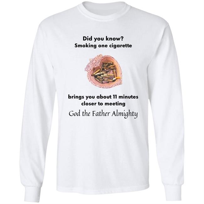 Did You Know Smoking One Cigarette Brings You About 11 Minutes Closer To Meeting Shirt Shirts With Threatening Auras