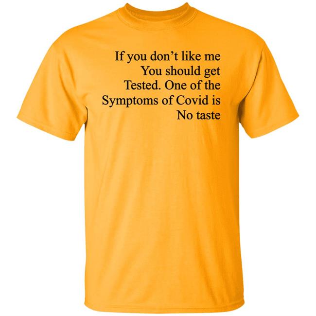 Washed & Mid If You Don't Like Me You Should Get Tested One Of The Symptoms Of Covid Is No Taste Shirt If You Don't Like Me You Should Get Tested One Of The Symptoms Of Covid Is No Taste Shirt Washed & Mid