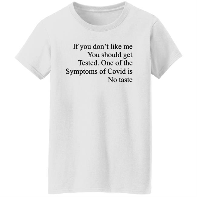Washed & Mid If You Don't Like Me You Should Get Tested One Of The Symptoms Of Covid Is No Taste Shirt If You Don't Like Me You Should Get Tested One Of The Symptoms Of Covid Is No Taste Shirt Washed & Mid