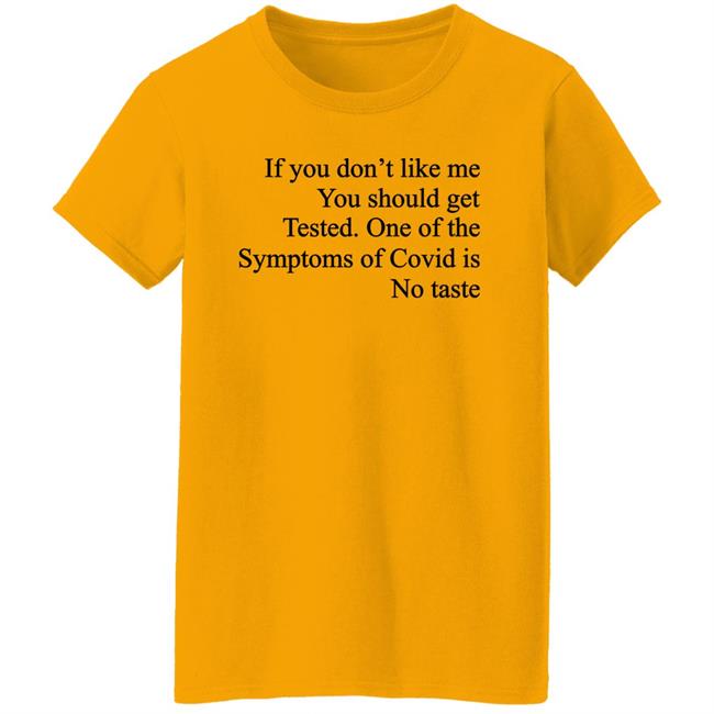 Washed & Mid If You Don't Like Me You Should Get Tested One Of The Symptoms Of Covid Is No Taste Shirt If You Don't Like Me You Should Get Tested One Of The Symptoms Of Covid Is No Taste Shirt Washed & Mid