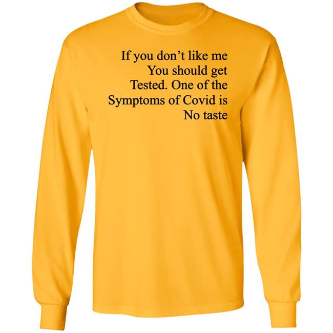 If You Don't Like Me You Should Get Tested One Of The Symptoms Of Covid Is No Taste Shirt Washed & Mid