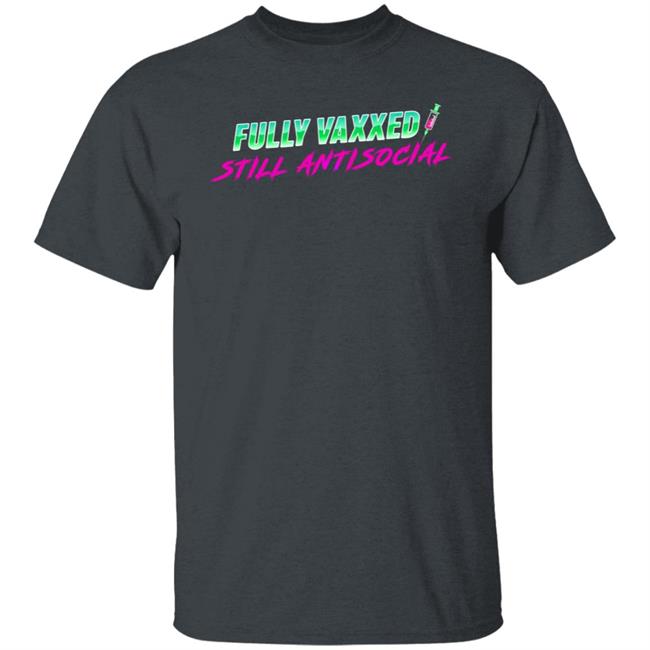 Fully Vaxxed Still Antisocial Shirt Rob Sheridan Fully Vaxxed Still Antisocial Shirt Rob Sheridan