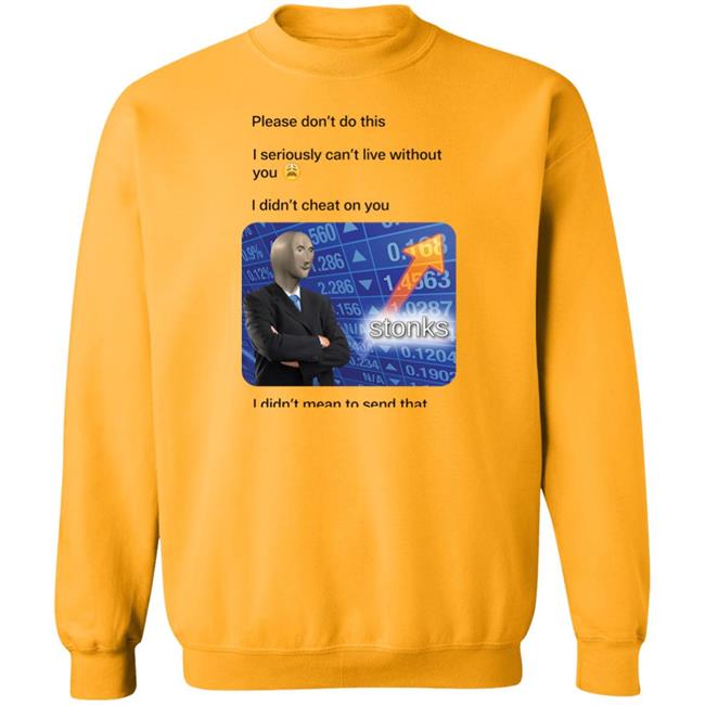 Surreal Meme Please Don't Do This I Seriously Can't Live Without You Shirt Shirts That Go Hard