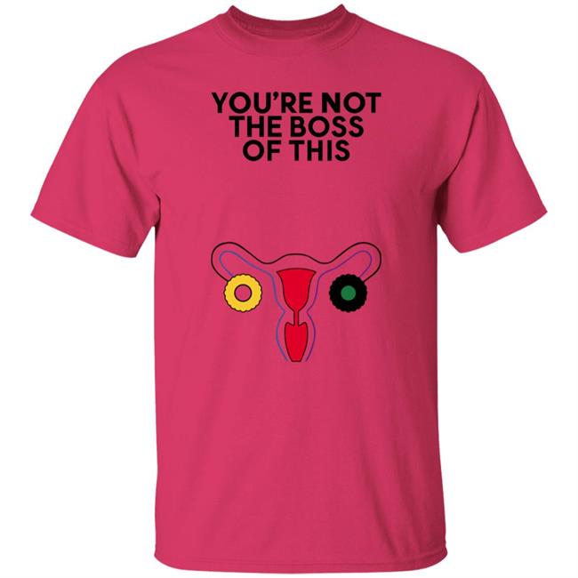 Iambossi Store The Uterus You're Not The Boss Of This Shirt Kayesteinsapir
