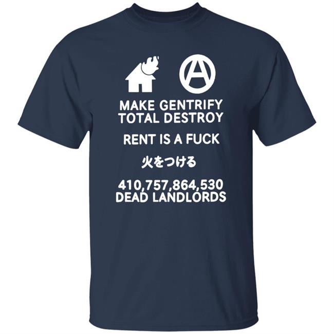 Make Gentrify Total Destroy Rent Is A Fuck Shirt Shirts That Go Hard Store