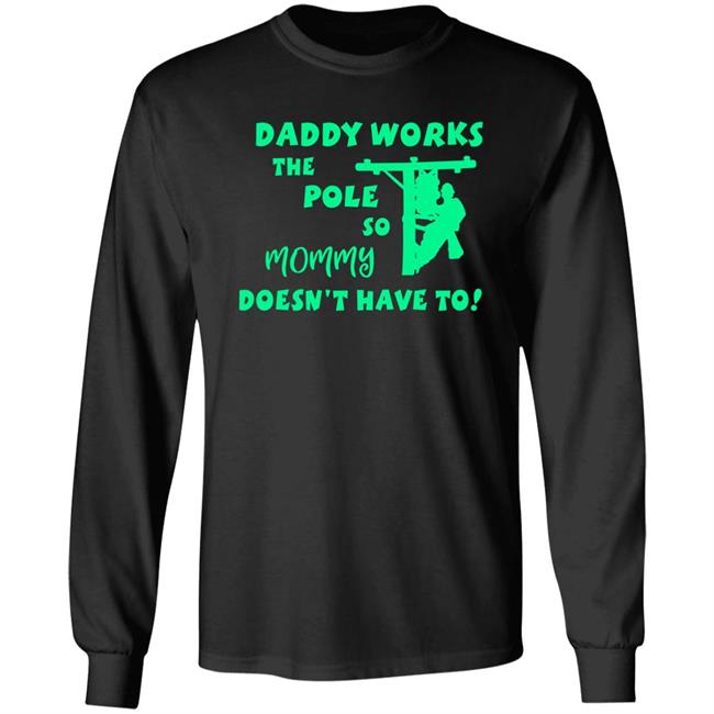 Shirts With Threatening Auras Daddy Works The Pole So Mommy Doesn't Have To Shirt