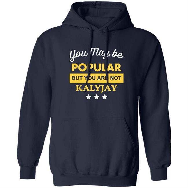 Kalyjay Gyaigyimii You May Be Popular But You Are Not Kalyjay Shirt