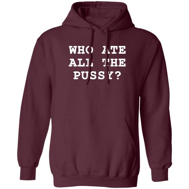 Shirts That Go Hard Merch Who Ate All The Pussy Shirt