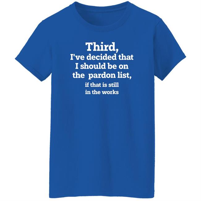 Walter Hickey Grace Panetta Third I've Decided That I Should Be On Pardon List If That Is Still In The Works Shirt