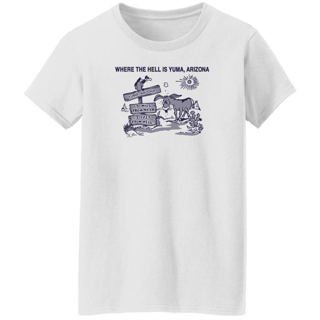 Lieutenant Babushka Where The Hell Is Yuma Arizona 30 Miles Shirt