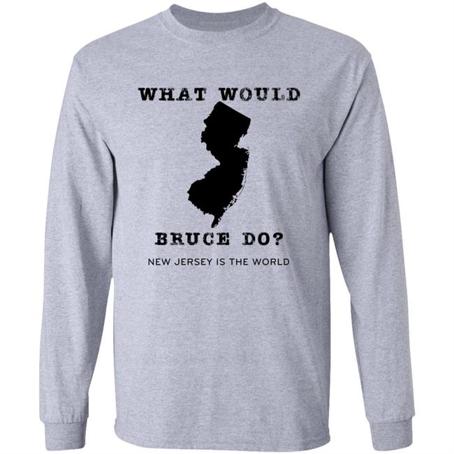 What Would Bruce Do New Jersey Is The World Shirt New Jersey What Would Bruce Do Shirt Hoodie Sweatshirt