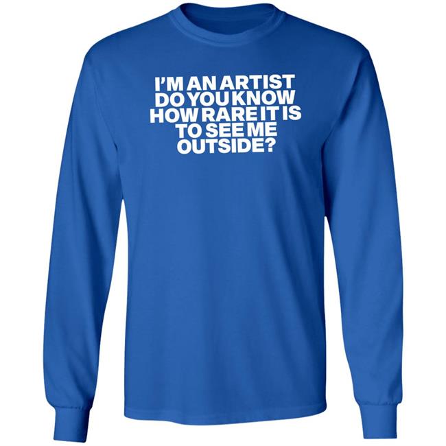 I'm An Artist Do You Know How Rare It Is To See Me Outside Shirt Shazdidthis Shaz Shaz I'm An Artist Do You Know How Rare It Is To See Me Outside Shirt Shazdidthis