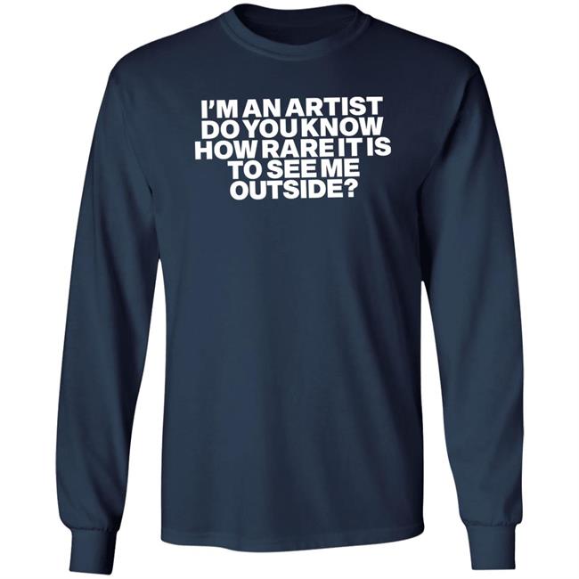 I'm An Artist Do You Know How Rare It Is To See Me Outside Shirt Shazdidthis Shaz I'm An Artist Do You Know How Rare It Is To See Me Outside Shirt Shaz Shazdidthis