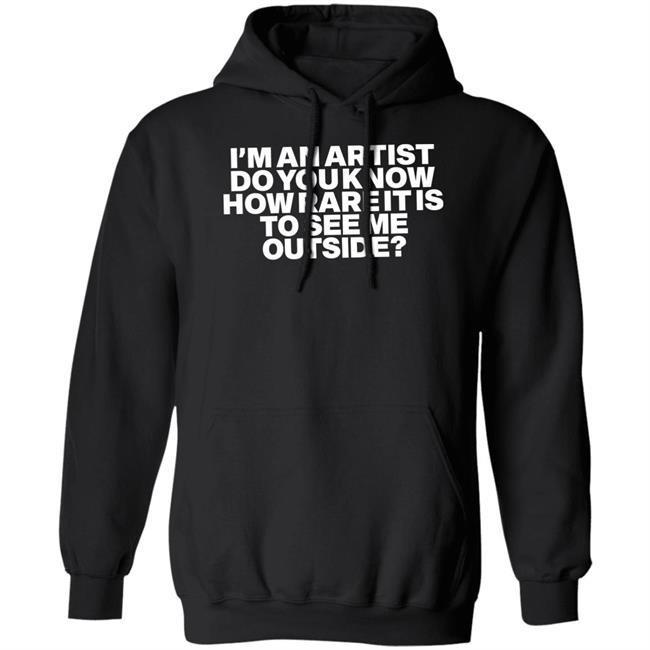 I'm An Artist Do You Know How Rare It Is To See Me Outside Shirt Shazdidthis Shaz Shaz Shazdidthis I'm An Artist Do You Know How Rare It Is To See Me Outside Shirt