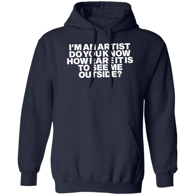 I'm An Artist Do You Know How Rare It Is To See Me Outside Shirt Shazdidthis Shaz Shazdidthis I'm An Artist Do You Know How Rare It Is To See Me Outside Shirt Shaz