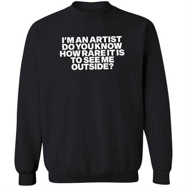 I'm An Artist Do You Know How Rare It Is To See Me Outside Shirt Shazdidthis Shaz I'm An Artist Do You Know How Rare It Is To See Me Outside Shirt Shazdidthis Shaz
