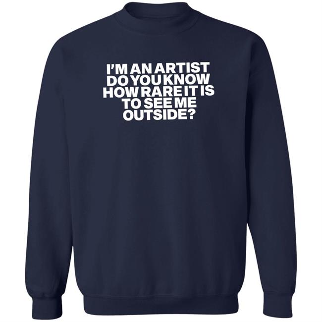 Shaz Shazdidthis I'm An Artist Do You Know How Rare It Is To See Me Outside Shirt