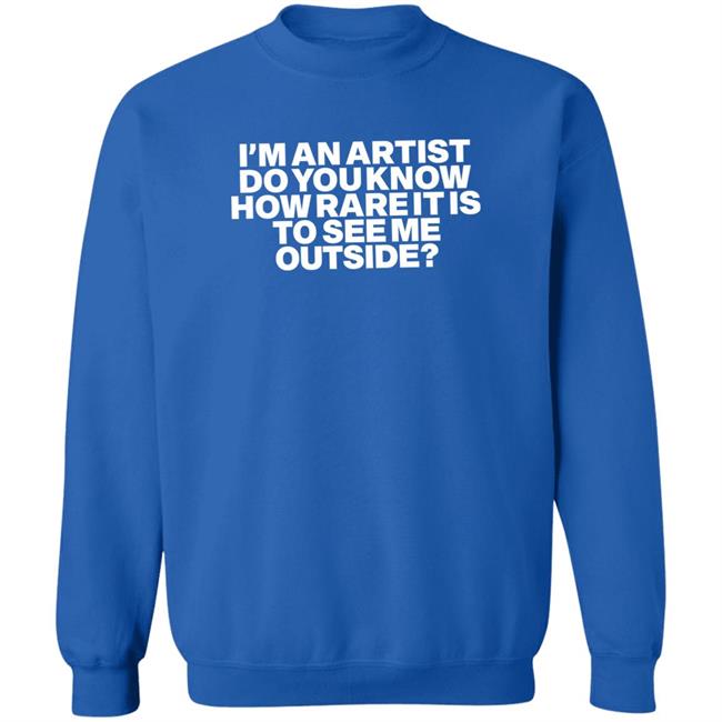 I'm An Artist Do You Know How Rare It Is To See Me Outside Shirt Shazdidthis Shaz Shaz I'm An Artist Do You Know How Rare It Is To See Me Outside Shirt Shazdidthis