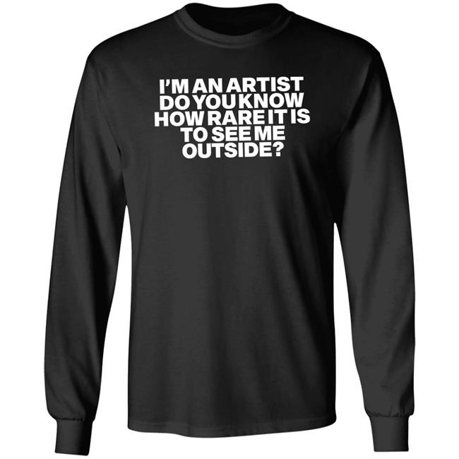 I'm An Artist Do You Know How Rare It Is To See Me Outside Shirt Shazdidthis Shaz I'm An Artist Do You Know How Rare It Is To See Me Outside Shirt Shazdidthis Shaz