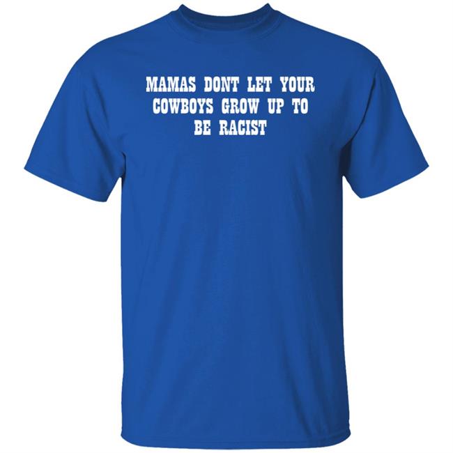 Mamas Don't Let Your Cowboys Grow Up To Be Racists Shirt Lorie Liebig Mamas Don't Let Your Cowboys Grow Up To Be Racists Shirt Lorie Liebig