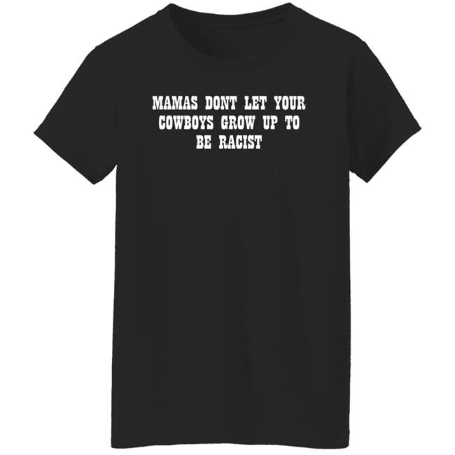 Mamas Don't Let Your Cowboys Grow Up To Be Racists Shirt Lorie Liebig Lorie Liebig Mamas Don't Let Your Cowboys Grow Up To Be Racists Shirt