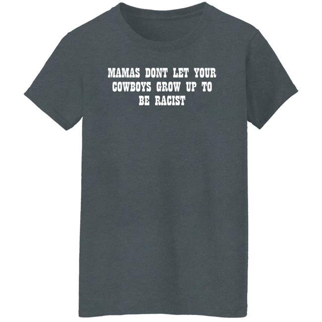 Mamas Don't Let Your Cowboys Grow Up To Be Racists Shirt Lorie Liebig Lorie Liebig Mamas Don't Let Your Cowboys Grow Up To Be Racists Shirt